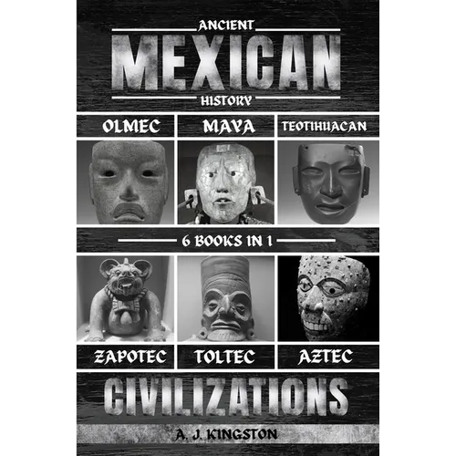 Ancient Mexican History: Olmec, Maya, Teotihuacan, Zapotec, Toltec, & Aztec Civilizations