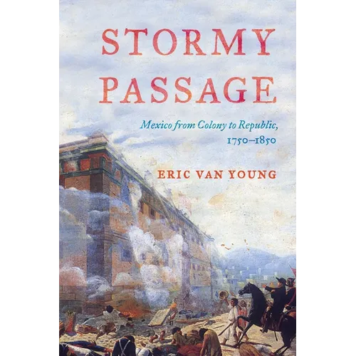 Stormy Passage: Mexico from Colony to Republic, 1750-1850
