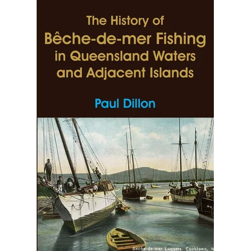 The History of Bêche-de-mer Fishing in Queensland Waters and Adjacent Islands