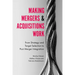 Making Mergers and Acquisitions Work: From Strategy and Target Selection to Post Merger Integration