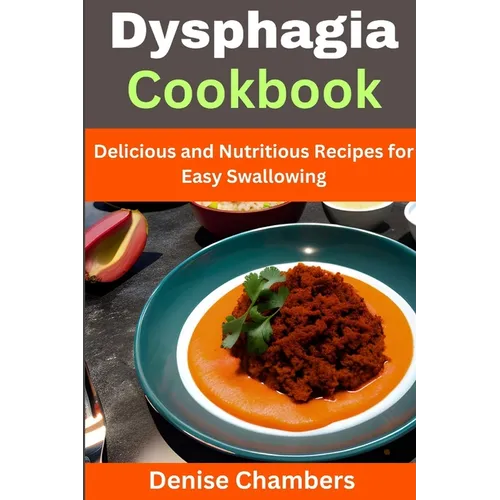 Dysphagia Cookbook: Delicious and Nutritious Recipes for Easy Swallowing