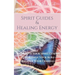 Spirit Guides and Healing Energy - Learn How to: Work with Your Spirit Guides, Strengthen Your Aura, Balance Your Chakras