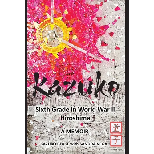 Kazuko: Sixth Grade in World War II Hiroshima: Sixth Grade in World War II Hiroshima
