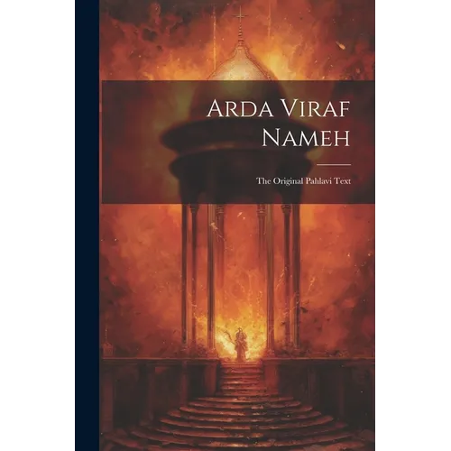 Arda Viraf Nameh: The Original Pahlavi Text