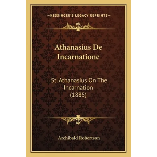 Athanasius De Incarnatione: St. Athanasius On The Incarnation (1885)