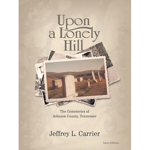 Upon a Lonely Hill: The Cemeteries of Johnson County, Tennessee