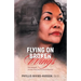 Flying on Broken Wings: One Woman's Journey from Poverty to Prominence