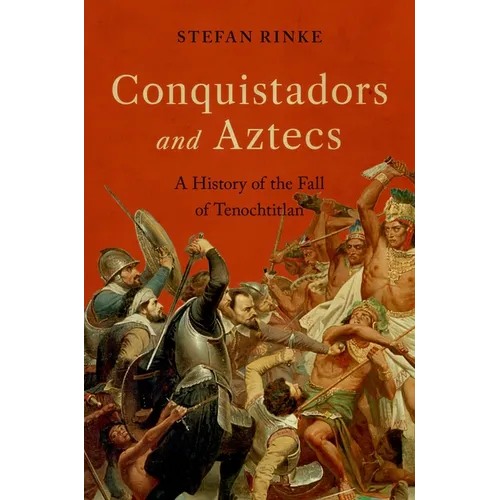 Conquistadors and Aztecs: A History of the Fall of Tenochtitlan