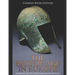 The Bronze Age in Europe: The History and Legacy of Civilizations Across Europe from 3200-600 BCE