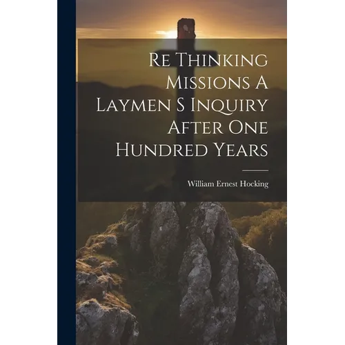 Re Thinking Missions A Laymen S Inquiry After One Hundred Years