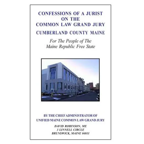 Confessions of a Jurist on the Common Law Grand Jury Cumberland County Maine: For The People of The Maine Republic Free State
