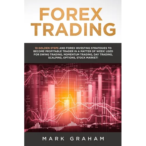 Forex Trading: 10 Golden Steps and Forex Investing Strategies to Become Profitable Trader in a Matter of Week! Used for Swing Trading