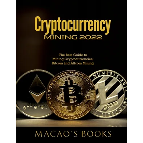 Cryptocurrency Mining 2022: The Best Guide to Mining Cryptocurrencies: Bitcoin and Altcoin Mining