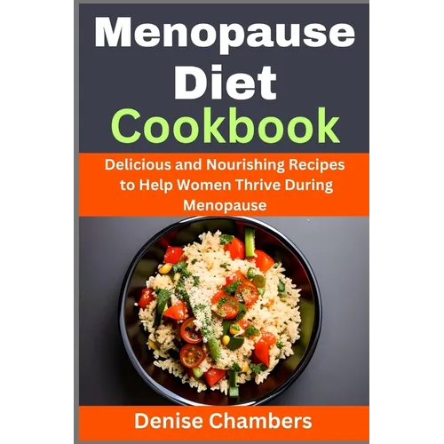 Menopause Diet Cookbook: Delicious and Nourishing Recipes to Help Women Thrive During Menopause