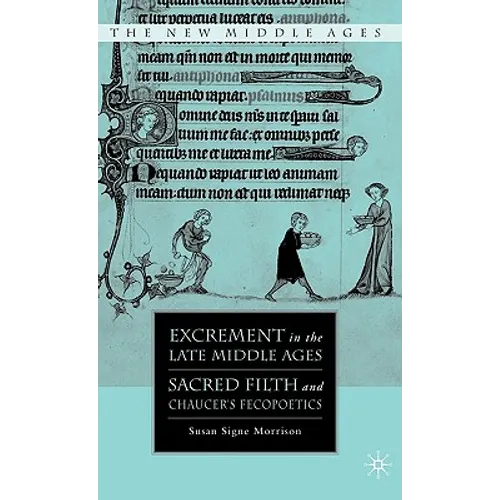 Excrement in the Late Middle Ages: Sacred Filth and Chaucer's Fecopoetics