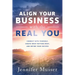 Align Your Business with the Real You: Connect with Yourself, Create What Matters Most, and Define Your Success