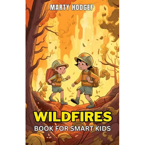 Wildfires Book for Smart Kids: Learn About the Causes, Prevention, and Impact of Wildfires and What You Can Do to Help