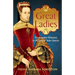 Great Ladies: The Forgotten Witnesses to the Lives of Tudor Queens