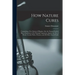 How Nature Cures [electronic Resource]: Comprising a New System of Hygiene Also the Natural Food of Man a Statement of the Principal Arguments Against