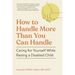 How to Handle More Than You Can Handle: Caring for Yourself While Raising a Disabled Child
