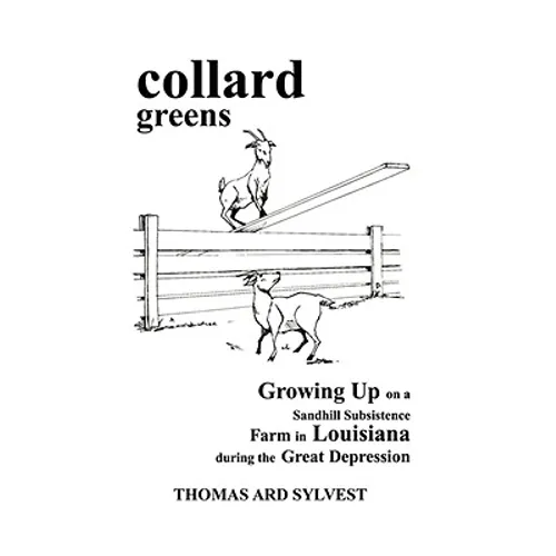 collard greens: Growing Up on a Sandhill Subsistence Farm in Louisiana During the Great Depression
