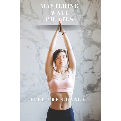 Mastering Wall Pilates - Feel The Change