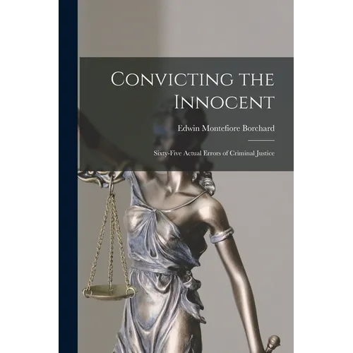 Convicting the Innocent; Sixty-five Actual Errors of Criminal Justice