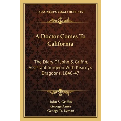 A Doctor Comes To California: The Diary Of John S. Griffin, Assistant Surgeon With Kearny's Dragoons, 1846-47