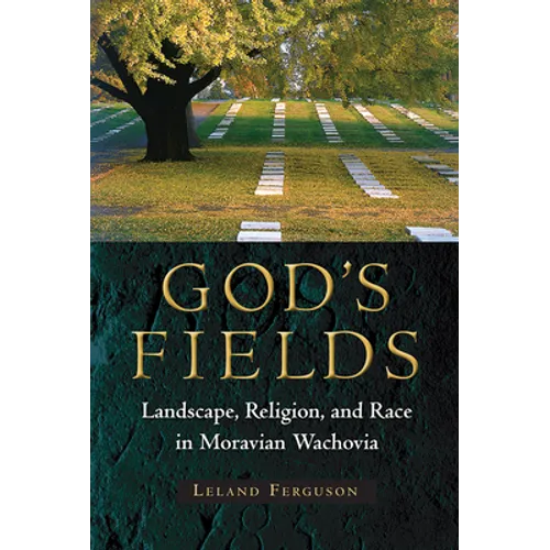 God's Fields: Landscape, Religion, and Race in Moravian Wachovia