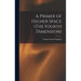 A Primer of Higher Space (The Fourth Dimension)