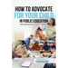 How to Advocate for your Child in Public Education: From Kindergarten to Post-Secondary