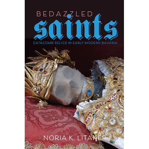 Bedazzled Saints: Catacomb Relics in Early Modern Bavaria