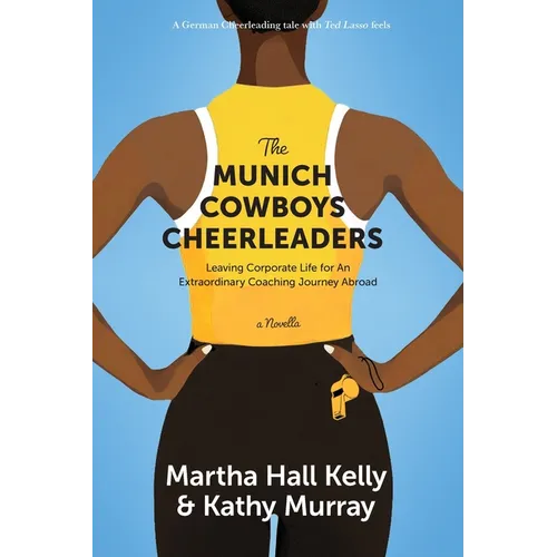 The Munich Cowboys Cheerleaders: Leaving Corporate Life for An Extraordinary Coaching Journey Abroad