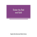 Under the Red and Gold: Being Notes and Recollections of the Siege of Baler