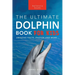 Dolphins The Ultimate Dolphin Book for Kids: 100+ Amazing Dolphin Facts, Photos, Quiz + More