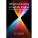 Vibrational Healing Through the Chakras: With Light, Color, Sound, Crystals, and Aromatherapy