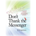 Don't Thank the Messenger: A true telling of divine communications and supernatural encounters