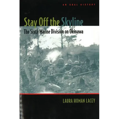Stay Off the Skyline: The Sixth Marine Division on Okinawa - An Oral History