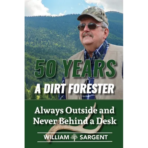 50 Years a Dirt Forester: Always Outside and Never Behind a Desk