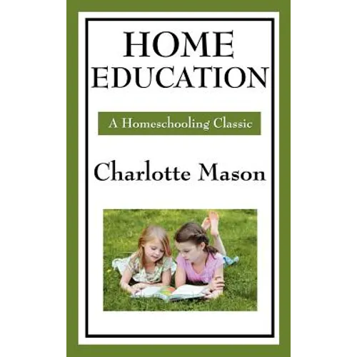 Home Education: Volume I of Charlotte Mason's Original Homeschooling Series
