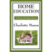 Home Education: Volume I of Charlotte Mason's Original Homeschooling Series