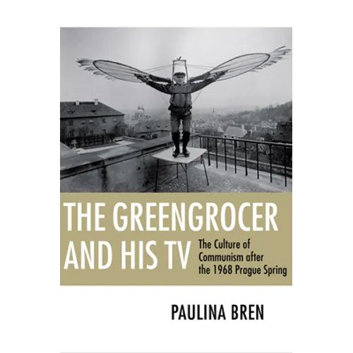The Greengrocer and His TV: The Culture of Communism After the 1968 Prague Spring
