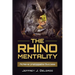 The Rhino Mentality: Achieve Unstoppable Success