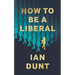 How To Be A Liberal: The Story of Liberalism and the Fight for its Life