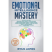 Emotional Intelligence Mastery: 7 Manuscripts: Emotional Intelligence x2, Cognitive Behavioral Therapy x2, How to Analyze People x2, Persuasion (Anger