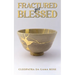 Fractured yet Blessed