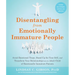 Disentangling from Emotionally Immature People: Avoid Emotional Traps, Stand Up for Your Self, and Transform Your Relationships as an Adult Child of E