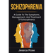 Schizophrenia: A Guide to the Symptoms, Management, and Treatment of Schizophrenia