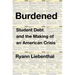 Burdened: Student Debt and the Making of an American Crisis