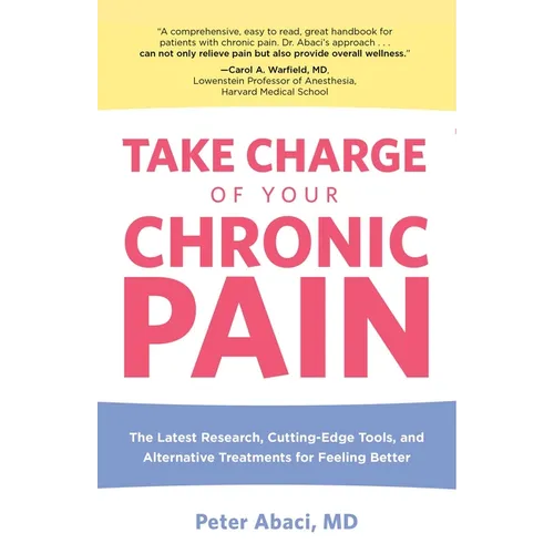 Take Charge of Your Chronic Pain: The Latest Research, Cutting-Edge Tools, And Alternative Treatments For Feeling Better
